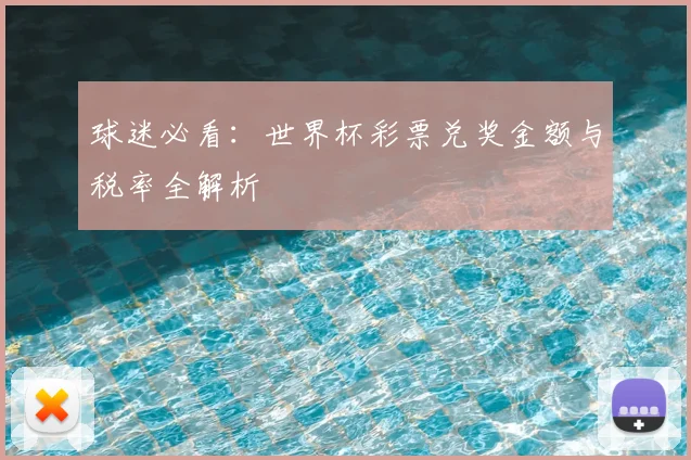 球迷必看：世界杯彩票兑奖金额与税率全解析