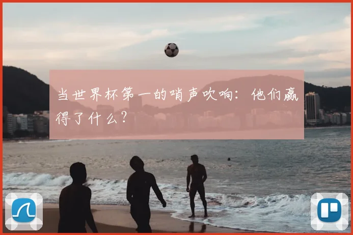 当世界杯第一的哨声吹响：他们赢得了什么？