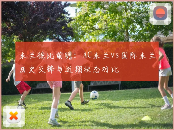 米兰德比前瞻：AC米兰vs国际米兰历史交锋与近期状态对比