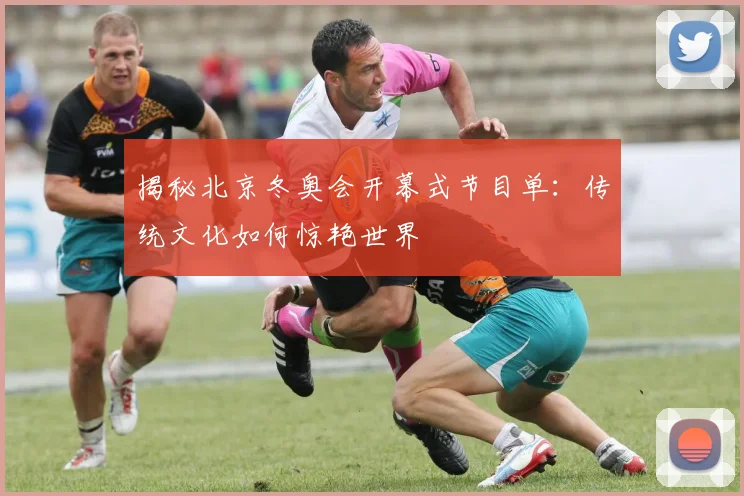 揭秘北京冬奥会开幕式节目单：传统文化如何惊艳世界